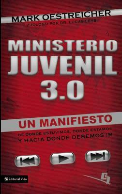 Ministerio Juvenil 3.0: Un Manifiesto de Donde Estuvimos, Donde Estamos Y Hacia Donde Debemos IR = Youth Ministry 3.0 = Youth Ministry 3.0 by Mark Oestreicher