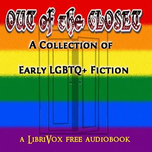 Out of the Closet: A Collection of Early LGBTQ+ Fiction by Constance Fenimore Woolson, Elizabeth Stoddard, Sherwood Anderson, Edward Prime-Stevenson, Rose Terry Cooke, Robert Menzies McAlmon, James Lane Allen, Brett Harte, Count Stanislaus Eric Stenbock, Henry Cuyler Bunner, Alice Brown, Willa Cather, Charles Warren Stoddard, Arnold Lunn, Anonymous, Thomas Bailey Aldrich, Taylor Bayard, D. H. Lawrence, Osar Wilde, Octave Thanet, Walt Whitman, Mary E. Wilkins Freeman, Sui Sin Far, Sarah Orne Jewett, Kate Chopin