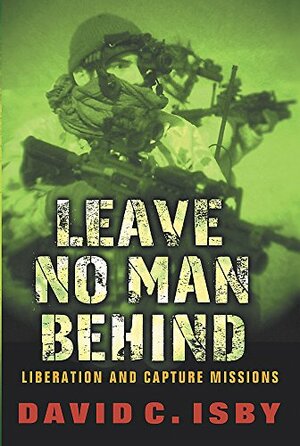 LEAVE NO MAN BEHIND: Liberation and Capture Missions by David Isby