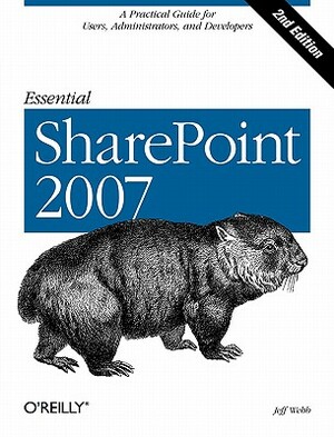 Essential Sharepoint 2007: A Practical Guide for Users, Administrators and Developers by Jeff Webb