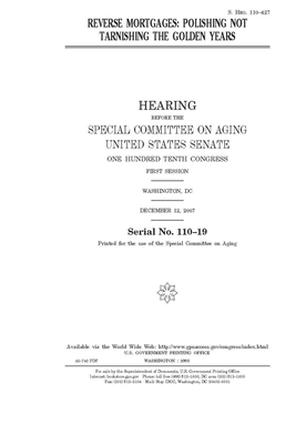 Reverse mortgages: polishing not tarnishing the golden years by United States Congress, United States Senate, Special Committee on Aging (senate)