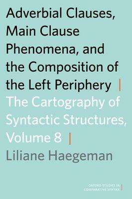 Adverbial Clauses, Main Clause Phenomena, and the Composition of the Left Periphery by Liliane Haegeman