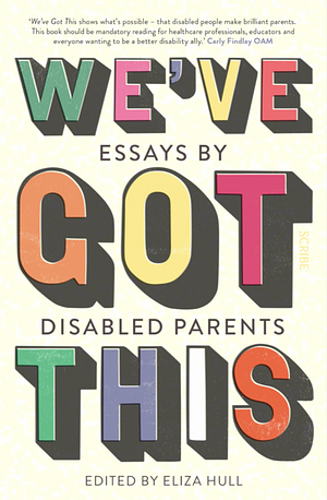 We've Got This: essays by disabled parents by Eliza Hull