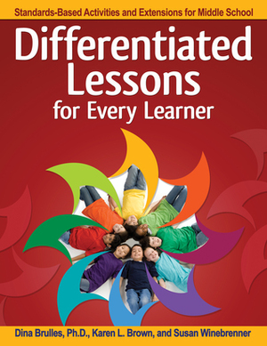 Differentiated Lessons for Every Learner: Standards-Based Activities and Extensions for Middle School by Dina Brulles, Susan Winebrenner, Karen L. Brown