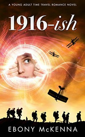 1916-ish: A Young Adult Time Travel Romance Novel by Ebony McKenna