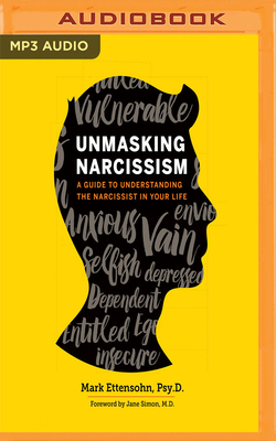 Unmasking Narcissism: A Guide to Understanding the Narcissist in Your Life by Mark Ettensohn