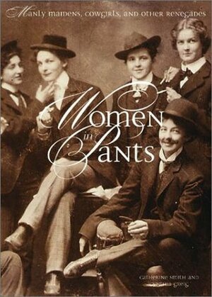 Women in Pants: Manly Maidens, Cowgirls, and Other Renegades by Catherine Smith, Cynthia Greig