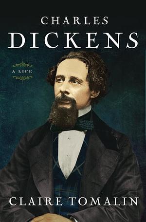Charles Dickens: A Life by Claire Tomalin