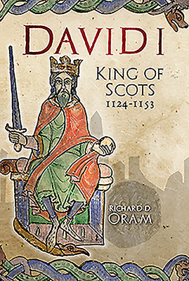 David I: King of Scots, 1124-1153 by Richard D. Oram