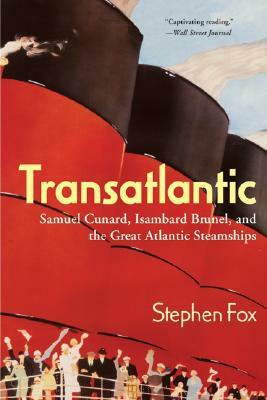 Transatlantic: Samuel Cunard, Isambard Brunel, and the Great Atlantic Steamships by Stephen Fox