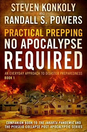 Practical Prepping: No Apocalypse Required series: An Everyday Approach to Disaster Preparedness by Randall S. Powers, Steven Konkoly
