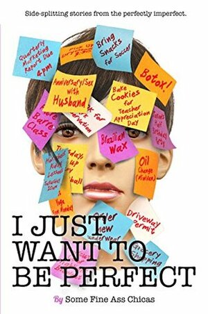 I Just Want to Be Perfect by Meredith Spidel, Susanne Kerns, A.K. Turner, Christine Organ, Lisa René LeClair, Robyn Welling, Jen Mann, Kim Bongiorno, E.R. Catalano, Ashley Fuchs, Stacey Gill