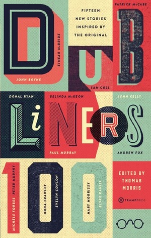 Dubliners 100: Fifteen New Stories Inspired by the Original by Thomas Morris