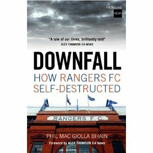 Downfall: How Rangers FC Self Destructed by Phil Mac Giolla Bhain