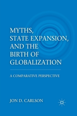 Myths, State Expansion, and the Birth of Globalization: A Comparative Perspective by J. Carlson