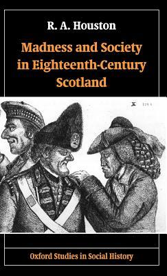 Madness and Society in Eighteenth-Century Scotland by R. a. Houston