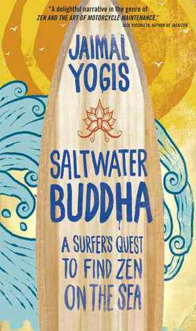 Saltwater Buddha: A Surfer's Quest to Find Zen on the Sea by Jaimal Yogis