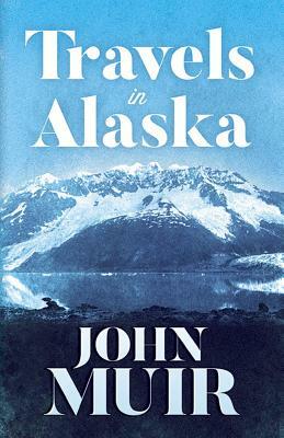 Travels in Alaska by John Muir