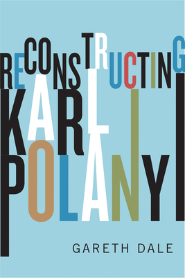 Reconstructing Karl Polanyi by Gareth Dale