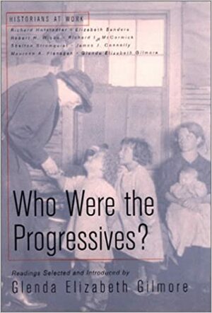 Who Were the Progressives? by Glenda Elizabeth Gilmore
