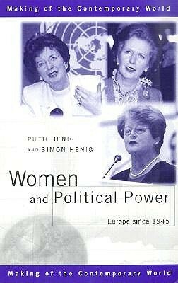 Women and Political Power: Europe Since 1945 by Simon, Ruth Henig, Simon Henig, Henig, Ruth / Henig, Ruth / Henig