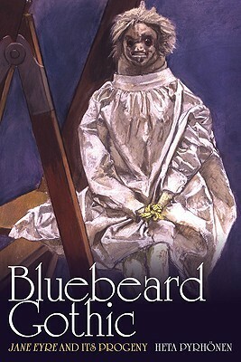 Bluebeard Gothic: Jane Eyre And Its Progeny by Heta Pyrhönen
