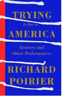 Trying It Out in America: Literary and Other Performances by Wilson Follett, Richard Poirier