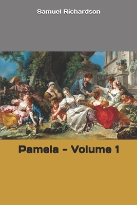 Pamela - Volume 1 by Samuel Richardson