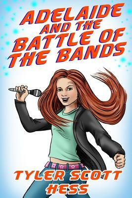 Adelaide and the Battle of the Bands by Tyler Scott Hess