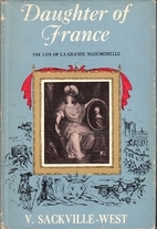 Daughter of France: The life of Anne Marie Louise d'Orléans, duchesse de Montpensier 1627-1693 by Vita Sackville-West