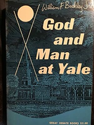 God and Man at Yale: The Superstitions of 'Academic Freedom by William F. Buckley Jr.