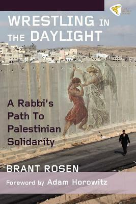 Wrestling in the Daylight: A Rabbi's Path to Palestinian Solidarity by Brant Rosen, Adam Horowitz