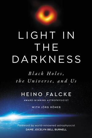 Light in the Darkness: Unveiling the Secrets of Black Holes and the Nature of the Human Spirit by Heino Falcke