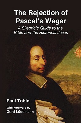 The Rejection of Pascal's Wager by Paul Tobin