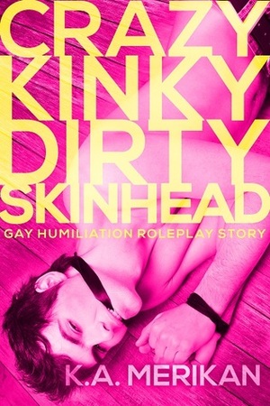 Crazy Kinky Dirty Skinhead by K.A. Merikan