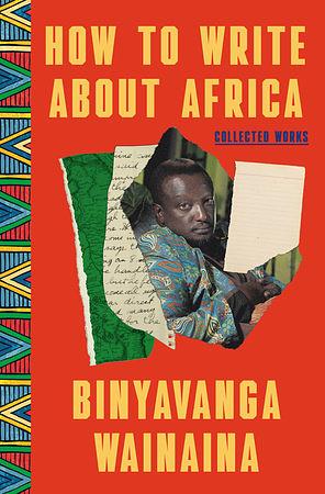 How to Write About Africa: Essays by Binyavanga Wainaina