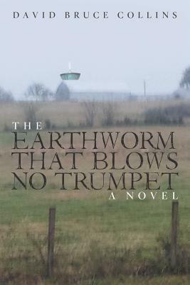 The Earthworm That Blows No Trumpet by David Bruce Collins