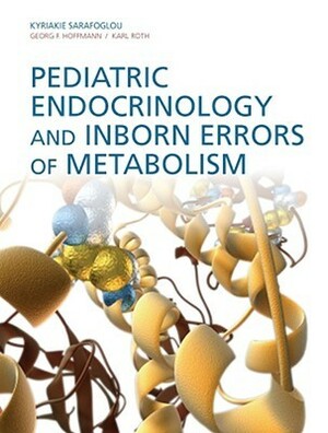 Pediatric Endocrinology and Inborn Errors of Metabolism by Karl Roth, Georg F. Hoffmann, Kyriakie Sarafoglou