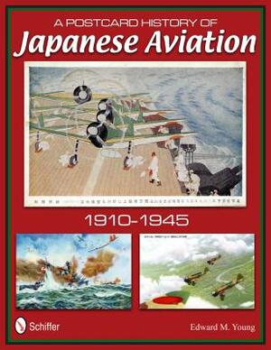 A Postcard History of Japanese Aviation: 1910-1945 by Edward M. Young