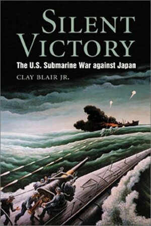 Silent Victory: The U.S. Submarine War Against Japan by Clay Blair Jr.