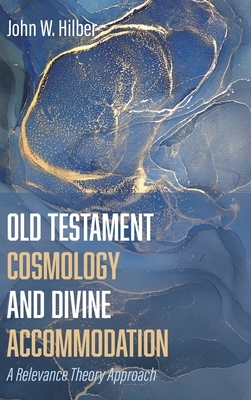 Old Testament Cosmology and Divine Accommodation by John W. Hilber