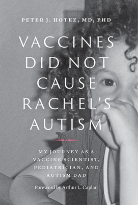 Vaccines Did Not Cause Rachel's Autism: My Journey as a Vaccine Scientist, Pediatrician, and Autism Dad by Peter J. Hotez