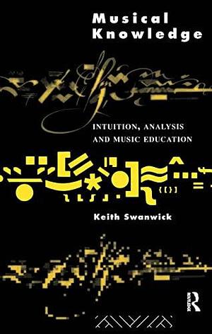 Musical Knowledge: Intuition, Analysis, and Music Education by Keith Swanwick