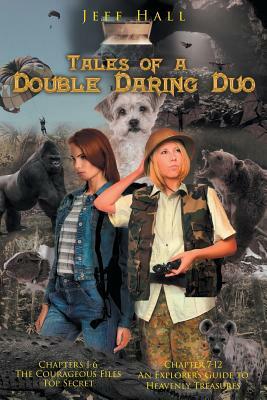 Tales of a Double Daring Duo: Chapters 1-6: The Courageous Files: Top Secret; Chapter 7-12: An Explorer's Guide to Heavenly Treasures by Jeff Hall