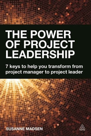 The Power of Project Leadership: 7 Keys to Help You Transform from Project Manager to Project Leader by Susanne Madsen