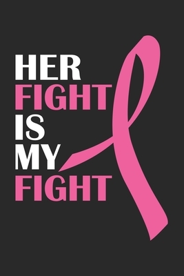 Her Fight is my Fight: Pink Ribbon I Breast Cancer by Journal Notebook Publishing