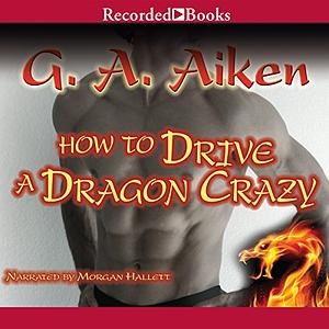 How to Drive a Dragon Crazy by G.A. Aiken