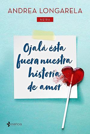 Ojalá ésta fuera nuestra historia de amor by Andrea Longarela