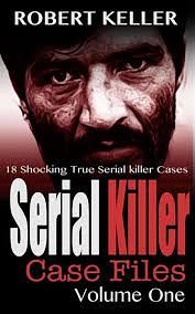 Serial Killer Case Files Volume One by Robert Keller
