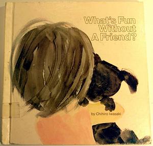 What's Fun Without a Friend? by Chihiro Iwasaki